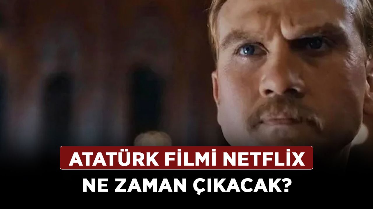 Atatürk Filmi Netflix ne zaman çıkacak? Atatürk filmi Netflix'e gelecek mi?