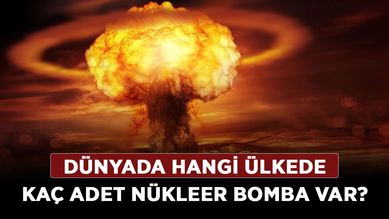 Dünyada hangi ülkede kaç adet nükleer bomba var? Dünya ülkelerin kaç adet nükleer bombası var?