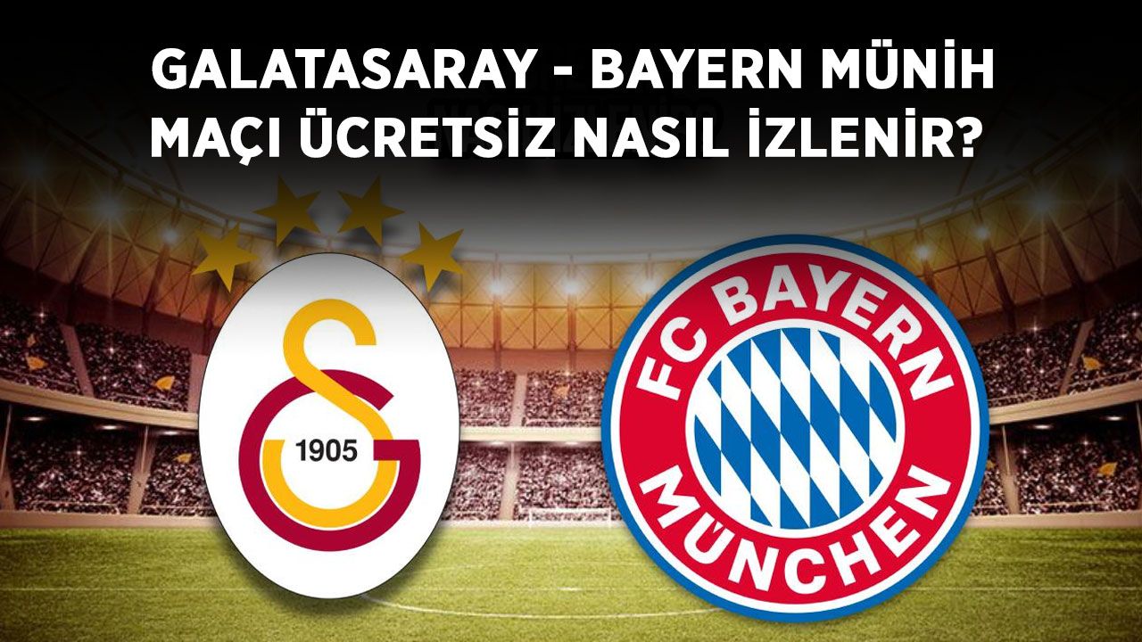 Galatasaray - Bayern Münih maçı ücretsiz nasıl izlenir? Galatasaray - Bayern Münih maçı şifresiz mi hangi kanalda?
