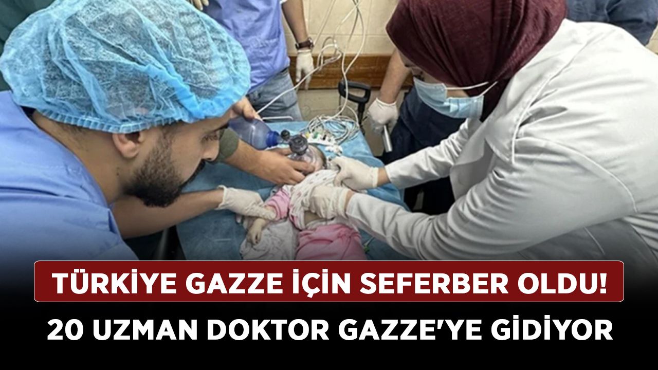 Türkiye Gazze için seferber oldu! 20 uzman doktor Gazze'ye gidiyor