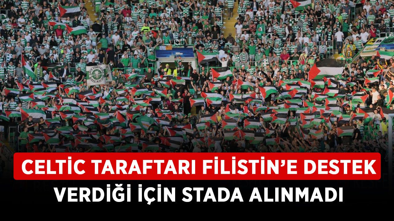 Celtic taraftarı Filistin’e destek verdiği için stada alınmadı