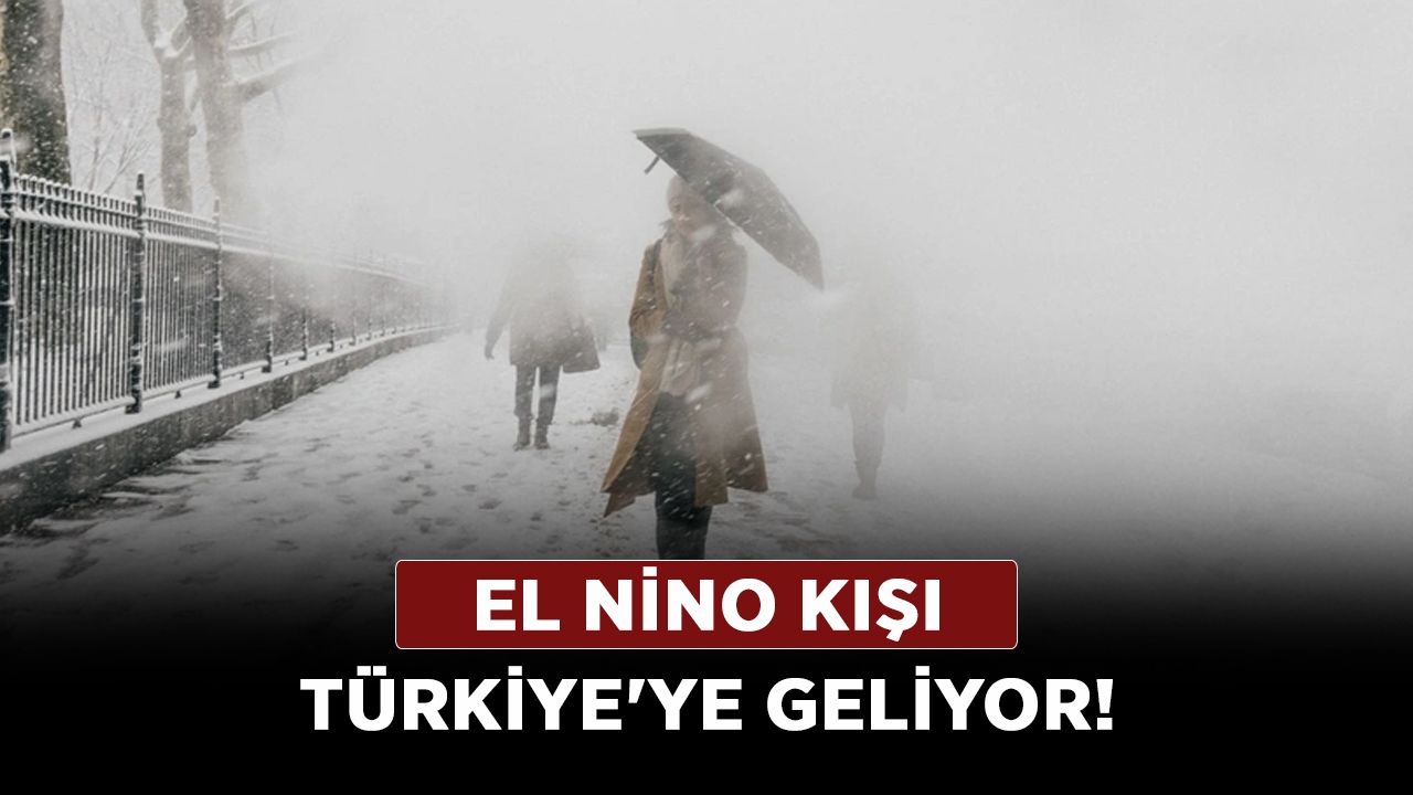 El Nino kışı Türkiye'ye geliyor!