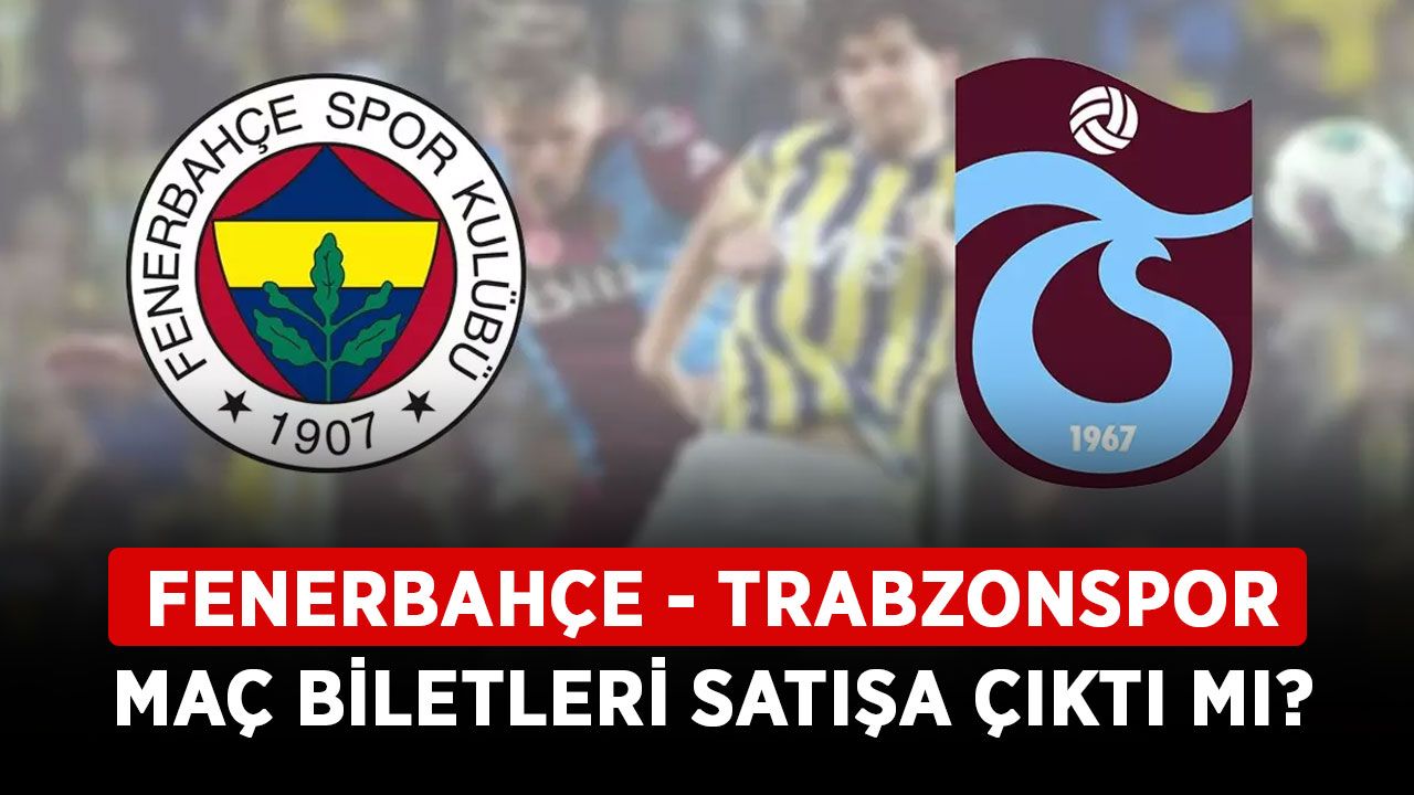 Fenerbahçe - Trabzonspor maç biletleri satışa çıktı mı? FB TS derbisi saat kaçta, hangi kanalda?