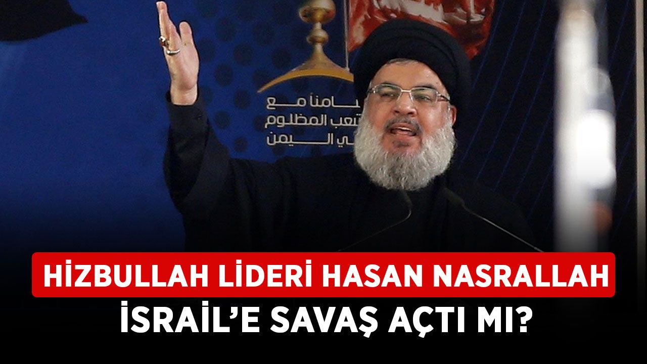 Hizbullah lideri Hasan Nasrallah İsrail’e savaş açtı mı? Hizbullah İsrail savaşı başlıyor mu?