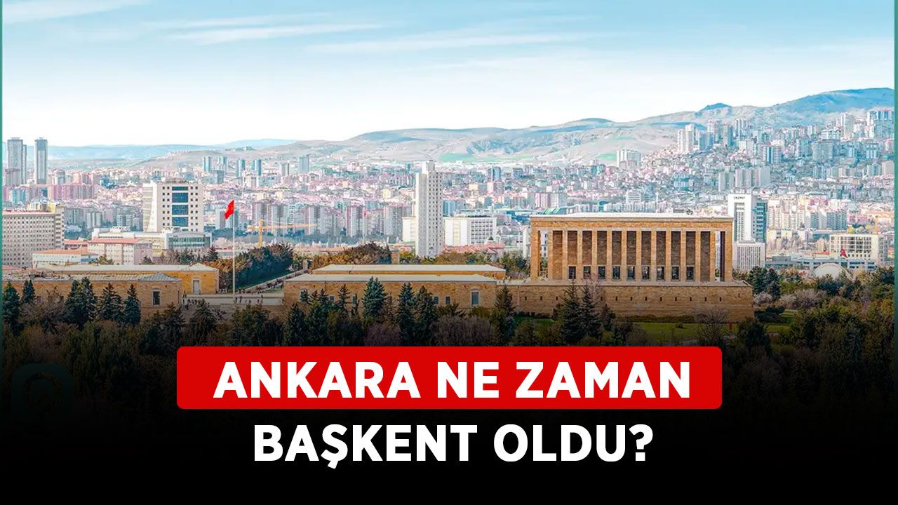 Ankara ne zaman başkent oldu? Ankara hangi tarihte başkent yapıldı?
