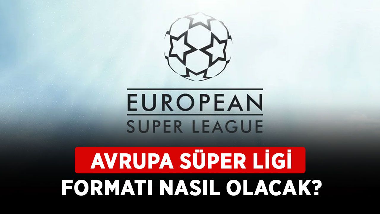 Avrupa Süper Ligi formatı nasıl olacak? Avrupa Süper Ligi takımları kimler? Türkiye’den takım var mı?