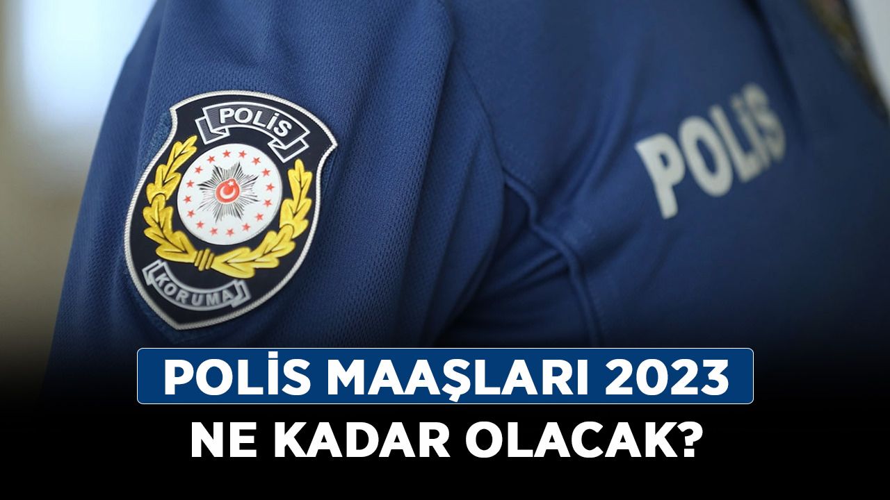 Polis maaşları 2023 ne kadar olacak?
