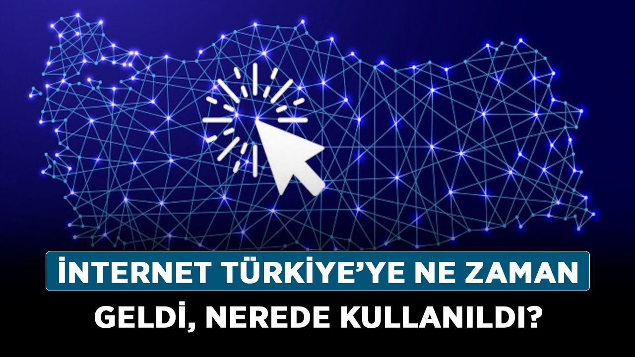 İnternet Türkiye’ye ne zaman geldi?