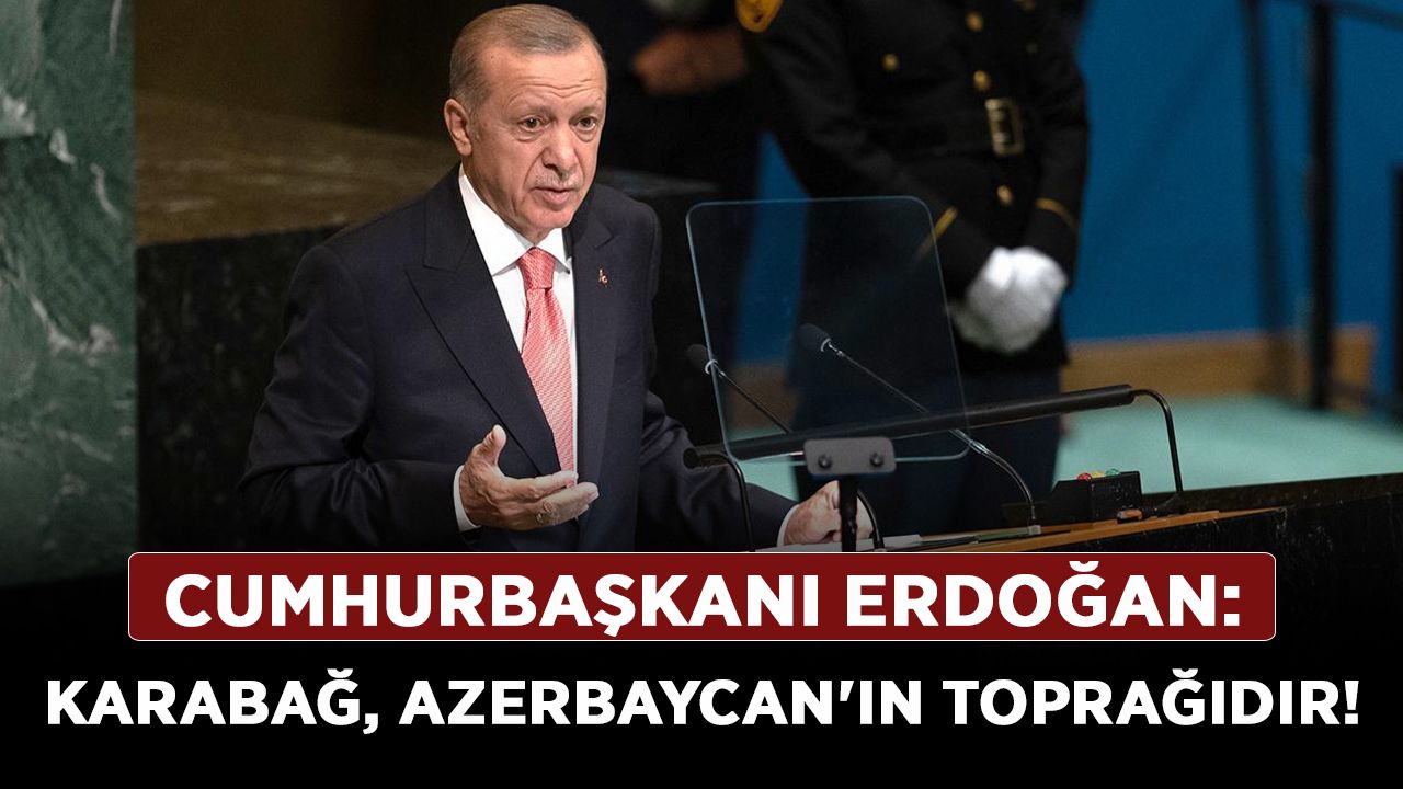 Cumhurbaşkanı Erdoğan: Karabağ, Azerbaycan'ın toprağıdır!