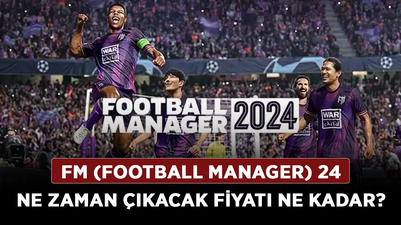 FM (Football Manager) 24 ne zaman çıkacak fiyatı ne kadar?