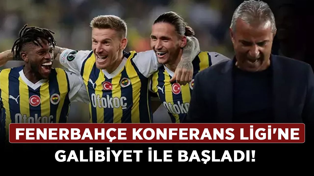 Fenerbahçe Konferans Ligi'ne galibiyet ile başladı!