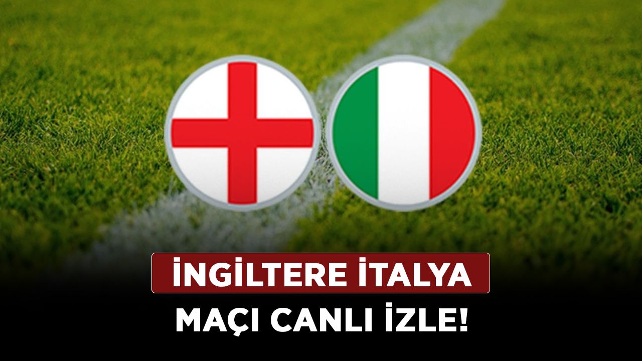 İNGİLTERE İTALYA MAÇI CANLI İZLE! İngiltere İtalya maçı ne zaman saat kaçta hangi kanalda?