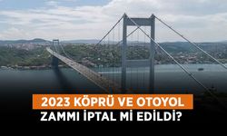 2023 köprü ve otoyol zammı iptal mi edildi? Köprü ve otoyol ücretleri ne kadar kaç TL?