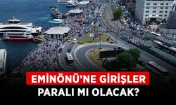 Eminönü’ne girişler paralı mı olacak? Eminönü’ne araçlar yasaklanıyor mu?