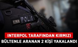 Interpol tarafından kırmızı bültenle aranan 2 kişi yakalandı