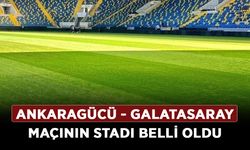 Ankaragücü - Galatasaray maçının stadı belli oldu