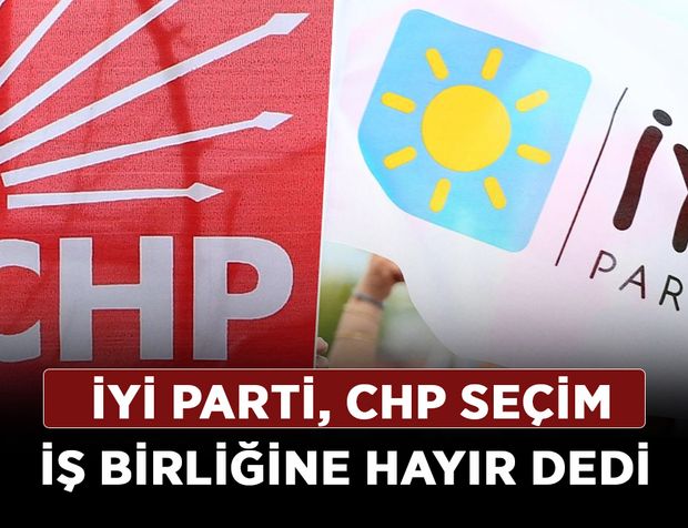 İyi Parti, CHP seçim iş birliğine hayır dedi