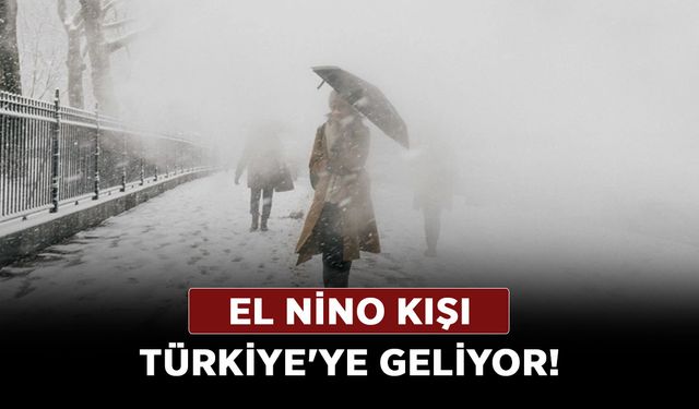 El Nino kışı Türkiye'ye geliyor!