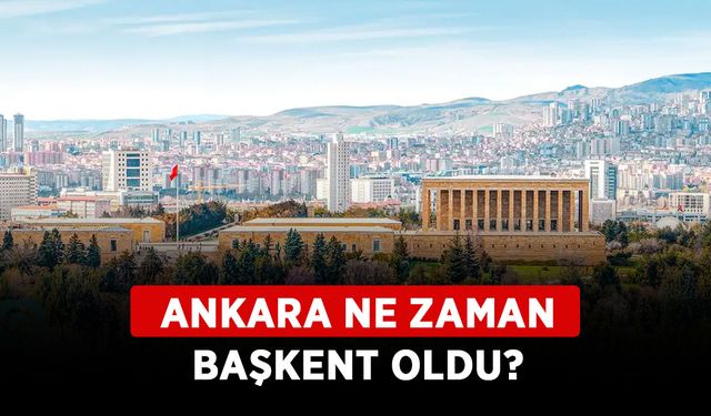 Ankara ne zaman başkent oldu? Ankara hangi tarihte başkent yapıldı?