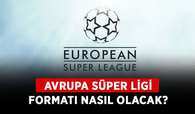 Avrupa Süper Ligi formatı nasıl olacak? Avrupa Süper Ligi takımları kimler? Türkiye’den takım var mı?