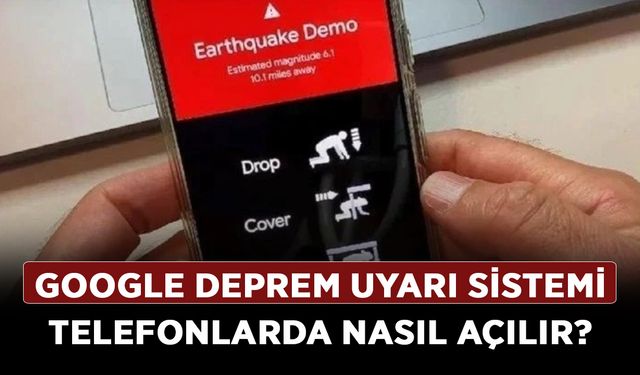 Google deprem uyarı sistemi telefonlarda nasıl açılır? Android ve iOS işletim sistemleri!