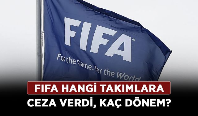 FIFA hangi takımlara ceza verdi? Transfer yasakları süresi ne kadar, kaç yıl?