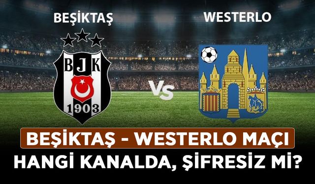 Beşiktaş Westerlo maçı ne zaman, saat kaçta? Beşiktaş - Westerlo maçı hangi kanalda, şifresiz mi?