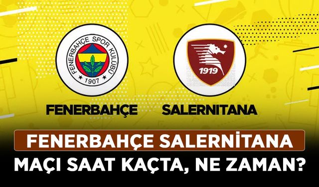 Fenerbahçe Salernitana maçı saat kaçta?
