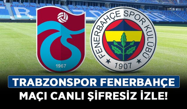 Trabzonspor Fenerbahçe maçı canlı şifresiz izle!