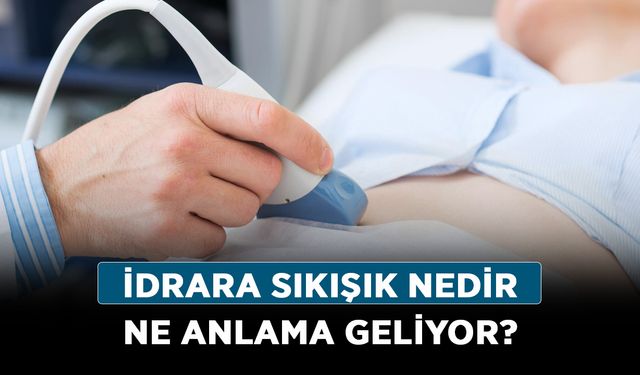 İdrara sıkışık nedir ne anlama geliyor?