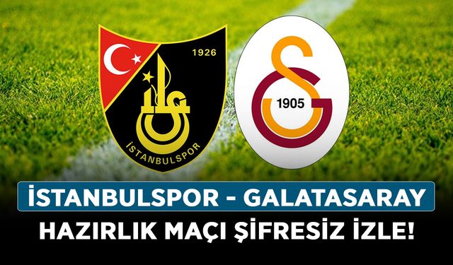 İstanbulspor - Galatasaray hazırlık maçı şifresiz izle!