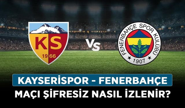 Kayserispor - Fenerbahçe maçı şifresiz nasıl izlenir?
