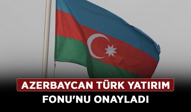 Azerbaycan Türk Yatırım Fonu'nu onayladı