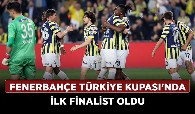 Fenerbahçe Türkiye Kupası'nda ilk finalist oldu