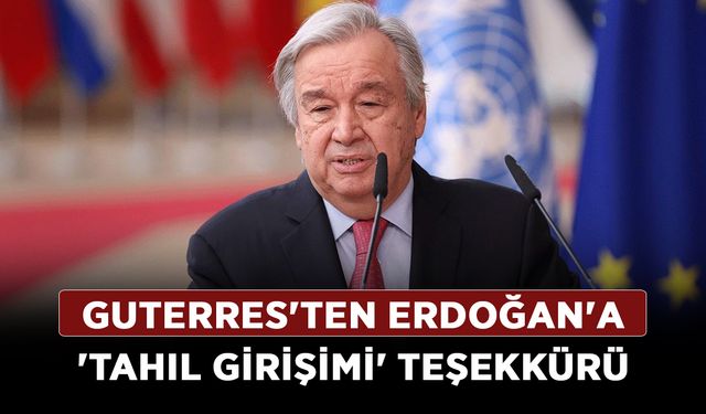 Guterres'ten Erdoğan'a 'Tahıl Girişimi' teşekkürü