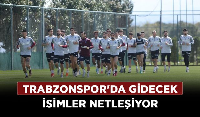 Trabzonspor'da gidecek isimler netleşiyor