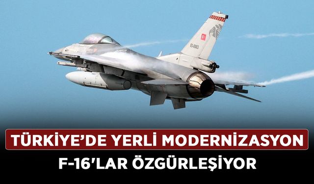 Türkiye’de yerli modernizasyon F-16'lar özgürleşiyor