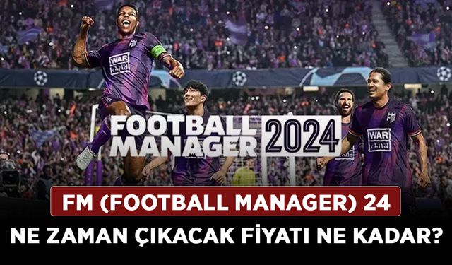 FM (Football Manager) 24 ne zaman çıkacak fiyatı ne kadar?