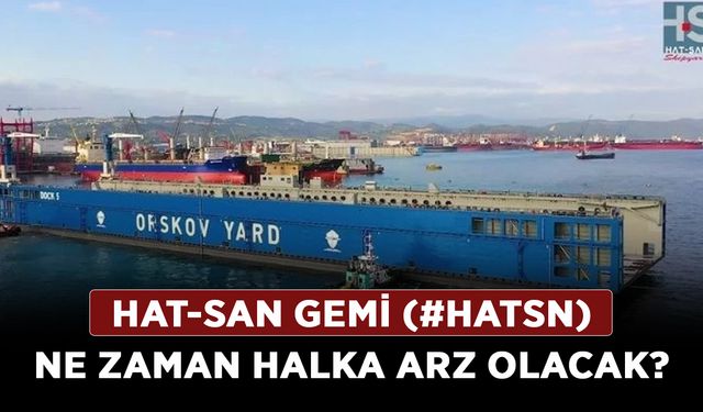 Hat-San Gemi (#HATSN) ne zaman halka arz olacak hangi bankalar talep toplama ne zaman kaç lot verir?