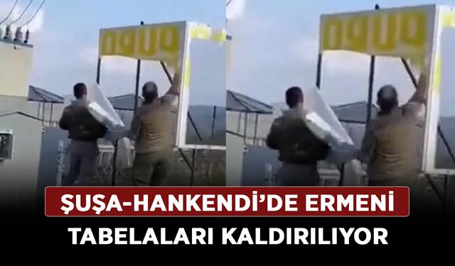 Şuşa-Hankendi’de Ermeni tabelaları kaldırılıyor