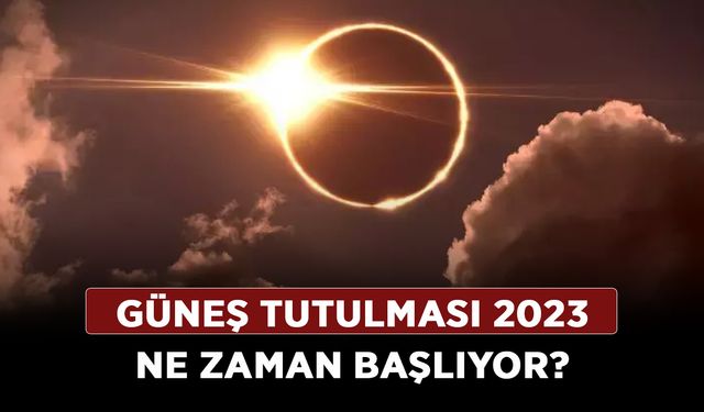 Güneş Tutulması 2023 ne zaman başlıyor? Ateş Çemberi (Halkalı) Güneş tutulması Türkiye'den görülecek mi?