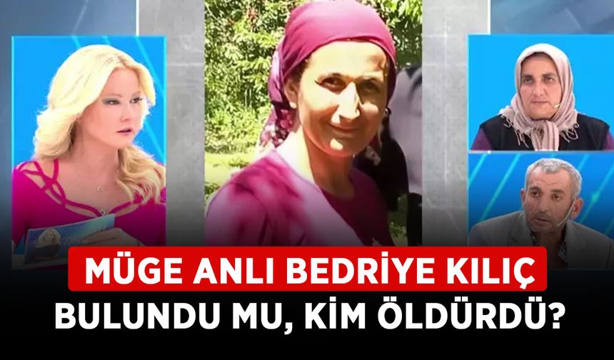 Müge Anlı Bedriye Kılıç bulundu mu? Bedriye Kılıç’ı kim öldürdü nerede?