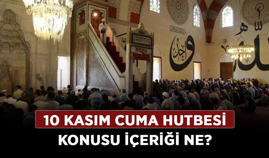 Diyanet 10 Kasım Cuma hutbesi yayınlandı mı? 10 Kasım Cuma hutbesi konusu içeriği ne?