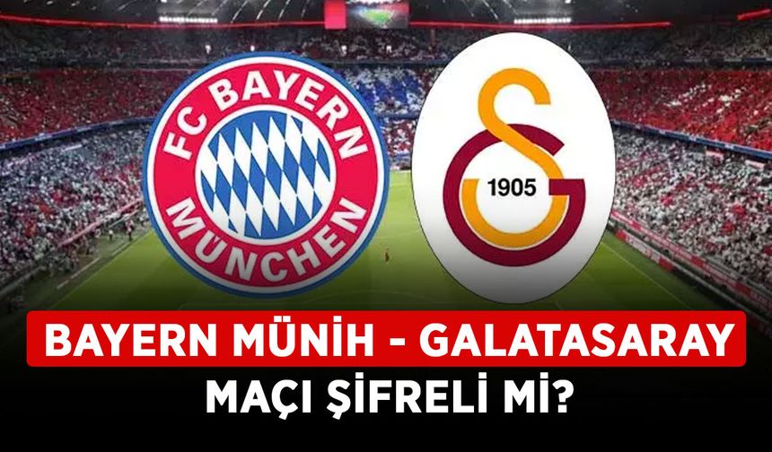 Bayern Münih - Galatasaray maçı şifreli mi? Bayern Münih - Galatasaray maçı ücretsiz nasıl izlenir?