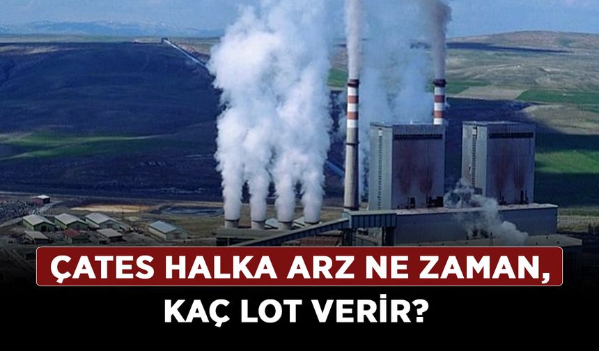 Çates halka arz ne zaman, kaç lot verir? Çates Elektrik talep toplama ne zaman?