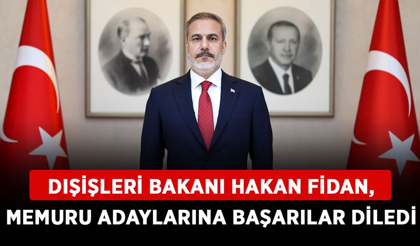Dışişleri Bakanı Hakan Fidan, memuru adaylarına başarılar diledi