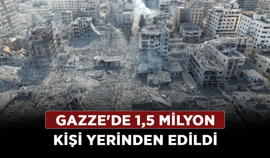 Gazze'de 1,5 milyon kişi yerinden edildi