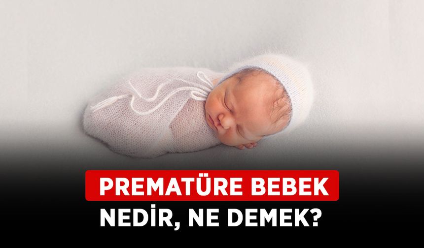 Prematüre bebek nedir, ne demek? Prematüre bebek nasıl korunur, kaç aylık olur?