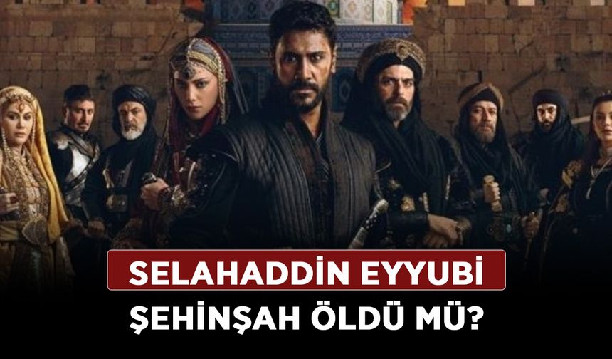 Selahaddin Eyyubi Şehinşah öldü mü? Şehinşah yeni bölümde olacak mı?