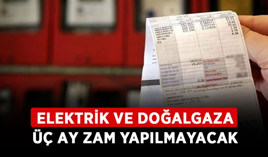 Elektrik ve doğalgaza üç ay zam yapılmayacak